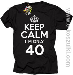 Keep Calm I'm only 40 - koszulka męska czarny