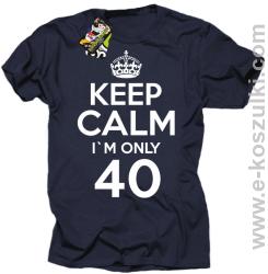 Keep Calm I'm only 40 - koszulka męska granatowy