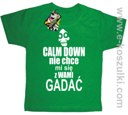 Calm down nie chce mi się z wami gadać - koszulka dziecięca zielony
