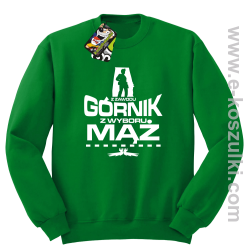 Z zawodu Górnik z wyboru MĄŻ - bluza bez kaptura STANDARD zielona