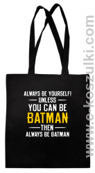 Always be yourself ! unless you can be batman then always be batman - Eco torba czarna