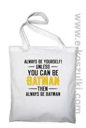 Always be yourself ! unless you can be batman then always be batman - Eco torba biała