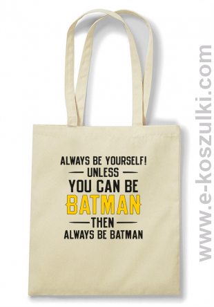 Always be yourself ! unless you can be batman then always be batman - Eco torba beżowa
