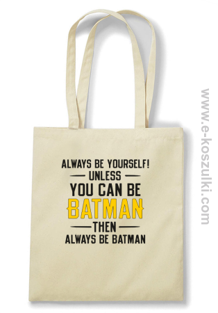 Always be yourself ! unless you can be batman then always be batman - Eco torba