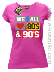 We All love 80s & 90s - koszulka damska fuchsia