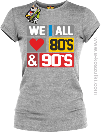 We All love 80s & 90s - koszulka damska