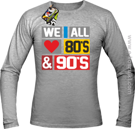 We All love 80s & 90s - longsleeve męski