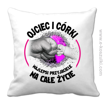 Ojciec i Córki najlepsi przyjaciele na całe życie - poduszka 