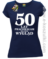 50 lat pracowałam na ten wygląd -  koszulka damska granatowy