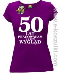 50 lat pracowałam na ten wygląd -  koszulka damska fioletowy