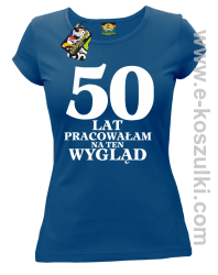 50 lat pracowałam na ten wygląd -  koszulka damska niebieski