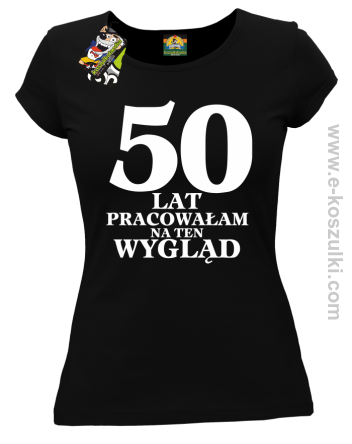 50 lat pracowałam na ten wygląd -  koszulka damska czarny