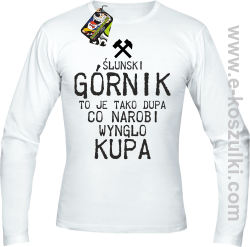 Górnik to je tako dupa co narobi wynglo kupa - longsleeve męski biały