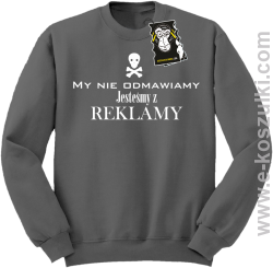 My nie odmawiamy jesteśmy z reklamy - bluza z nadrukiem bez kaptura szara