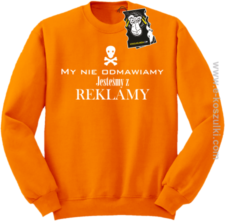 My nie odmawiamy jesteśmy z reklamy - bluza z nadrukiem bez kaptura