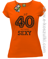 Już 40-stka ale ciągle sexy - koszulka damska pomarańczowa