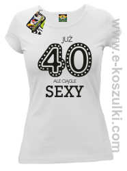 Już 40-stka ale ciągle sexy - koszulka damska biała