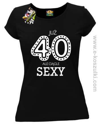 Już 40-stka ale ciągle sexy - koszulka damska czarna