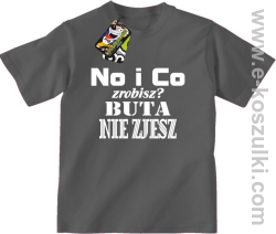 No i co zrobisz? Buta nie zjesz - koszulka dziecięca szary