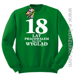 18 lat pracowałem na ten wygląd - bluza bez kaptura zielony