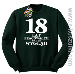 18 lat pracowałem na ten wygląd - bluza bez kaptura butelkowy