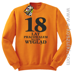 18 lat pracowałem na ten wygląd - bluza bez kaptura pomarańczowy