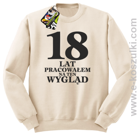 18 lat pracowałem na ten wygląd - bluza bez kaptura beżowy