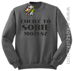Chcieć to sobie możesz - bluza bez kaptura szara