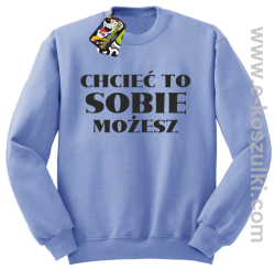 Chcieć to sobie możesz - bluza bez kaptura błękitna