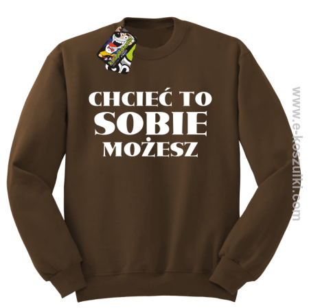 Chcieć to sobie możesz - bluza bez kaptura