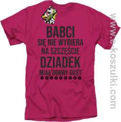 Babci się nie wybiera na szczęście dziadek miał dobry gust - koszulka męska fuksja