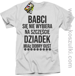 Babci się nie wybiera na szczęście dziadek miał dobry gust - koszulka męska biała