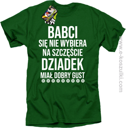 Babci się nie wybiera na szczęście dziadek miał dobry gust - koszulka męska zielona