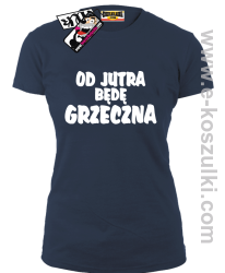 Od jutra będę grzeczna - koszulka damska - granatowy