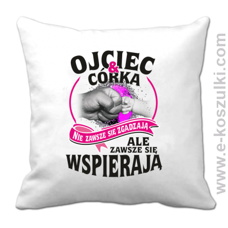 Ojciec i Córka nie zawsze się zgadzają ale zawsze się wspierają - poduszka 