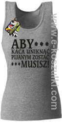 Aby kaca uniknąć pijanym zostać musisz - top damski melanżowy