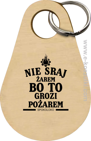 Nie sraj żarem bo to grozi pożarem - brelok 