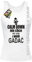 Calm down nie chce mi się z wami gadać - top damski biały