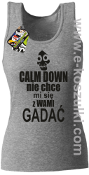 Calm down nie chce mi się z wami gadać - top damski melanż