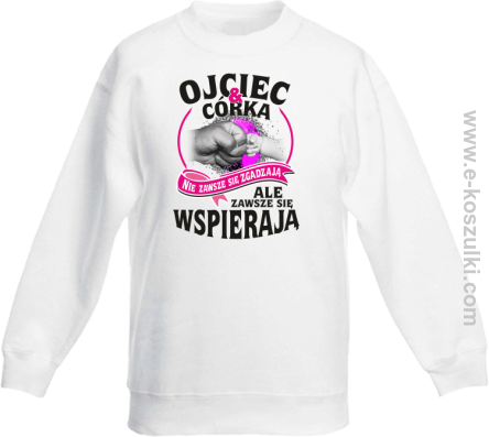 Ojciec i Córka nie zawsze się zgadzają ale zawsze się wspierają - bluza bez kaptura dziecięca  STANDARD biała