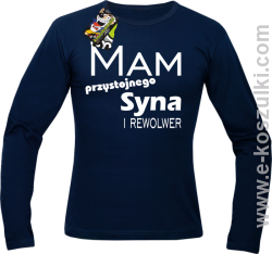 Mam przystojnego syna! i rewolwer...  - longsleeve męski granatowy