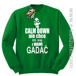 Calm down nie chce mi się z wami gadać - bluza bez kaptura zielony