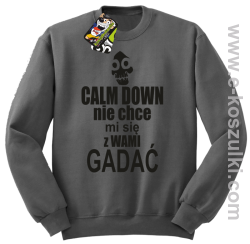 Calm down nie chce mi się z wami gadać - bluza bez kaptura szary
