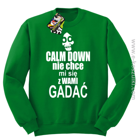 Calm down nie chce mi się z wami gadać - bluza bez kaptura