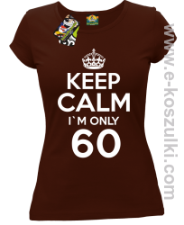 Keep Calm I'm only 60 - koszulka damska brązowy