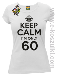 Keep Calm I'm only 60 - koszulka damska biały