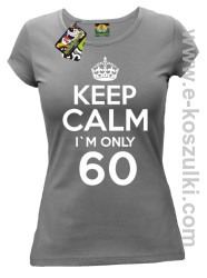 Keep Calm I'm only 60 - koszulka damska szary