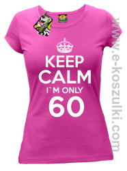 Keep Calm I'm only 60 - koszulka damska fuchsia