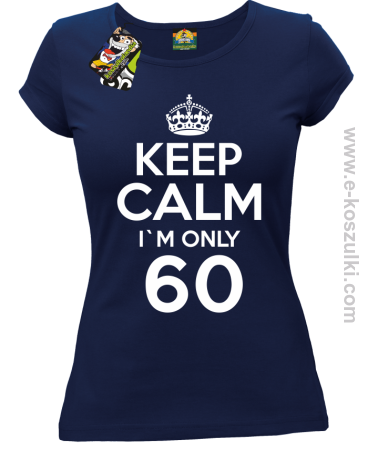 Keep Calm I'm only 60 - koszulka damska