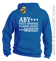 Aby kaca uniknąć pijanym zostać musisz - bluza z kapturem niebieska